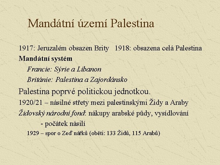 Mandátní území Palestina 1917: Jeruzalém obsazen Brity 1918: obsazena celá Palestina Mandátní systém Francie: