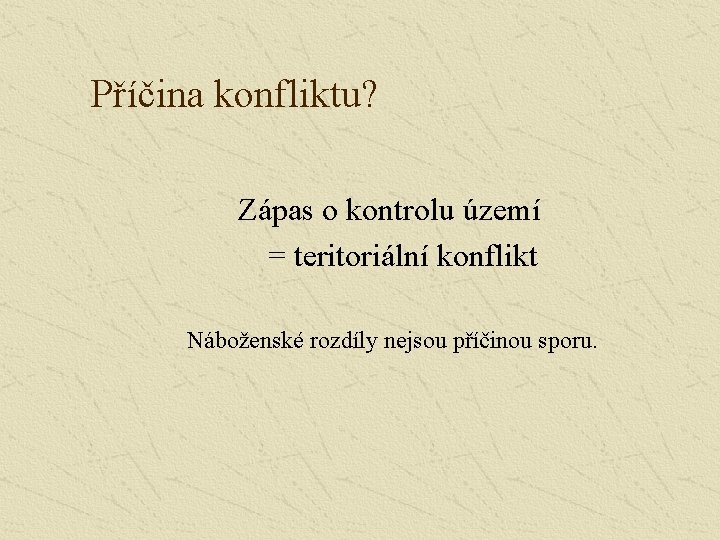 Příčina konfliktu? Zápas o kontrolu území = teritoriální konflikt Náboženské rozdíly nejsou příčinou sporu.