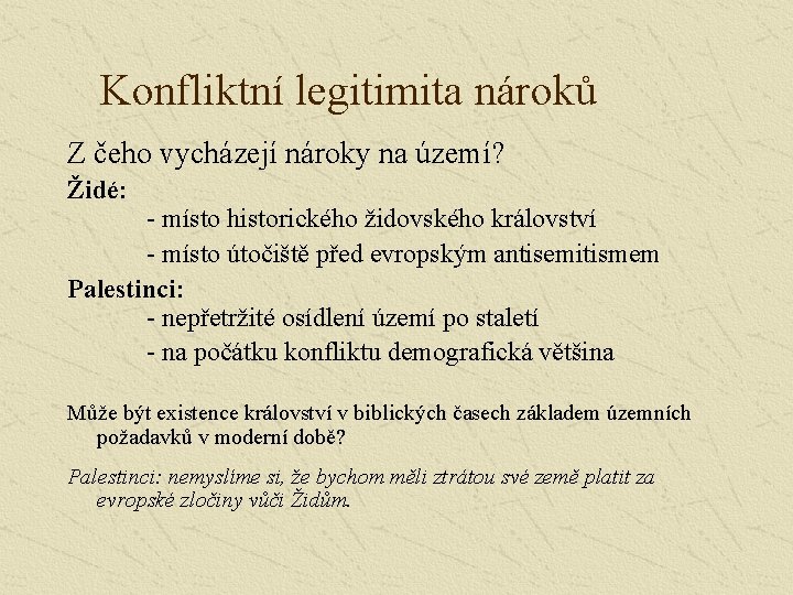 Konfliktní legitimita nároků Z čeho vycházejí nároky na území? Židé: - místo historického židovského