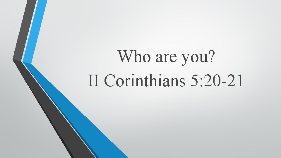Who are you? II Corinthians 5: 20 -21 