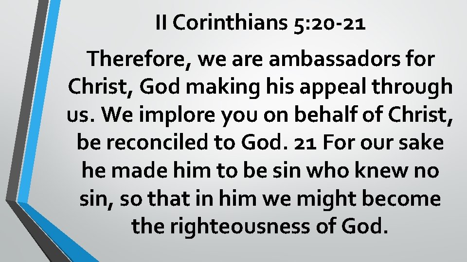 II Corinthians 5: 20 -21 Therefore, we are ambassadors for Christ, God making his