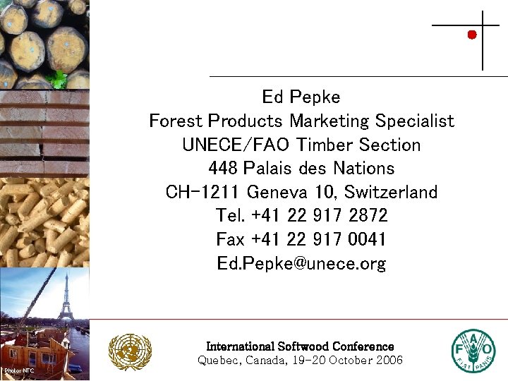 Photo: Stora Enso Ed Pepke Forest Products Marketing Specialist UNECE/FAO Timber Section 448 Palais