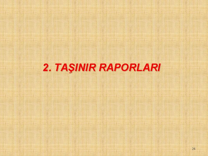 2. TAŞINIR RAPORLARI 24 