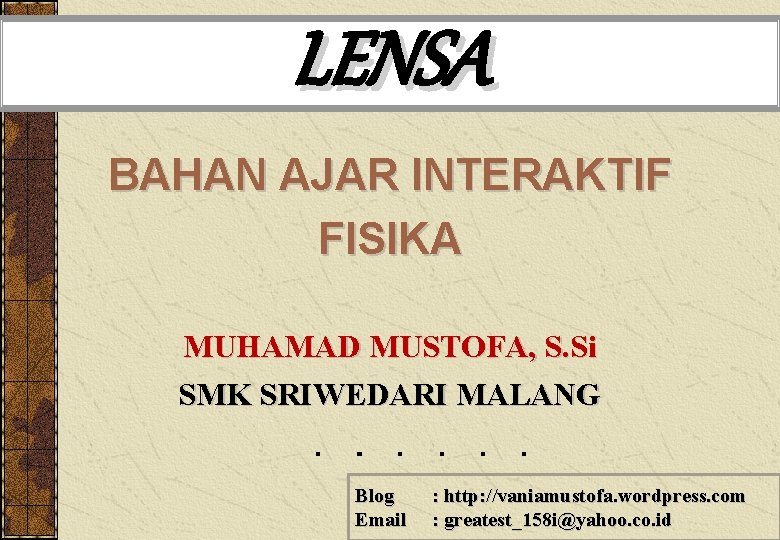 LENSA BAHAN AJAR INTERAKTIF FISIKA MUHAMAD MUSTOFA, S. Si SMK SRIWEDARI MALANG Blog Email