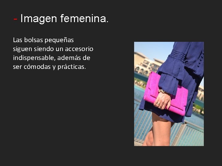 - Imagen femenina. Las bolsas pequeñas siguen siendo un accesorio indispensable, además de ser