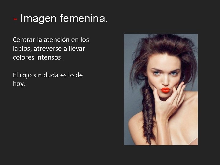 - Imagen femenina. Centrar la atención en los labios, atreverse a llevar colores intensos.