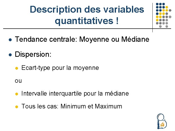 Description des variables quantitatives ! l Tendance centrale: Moyenne ou Médiane l Dispersion: l