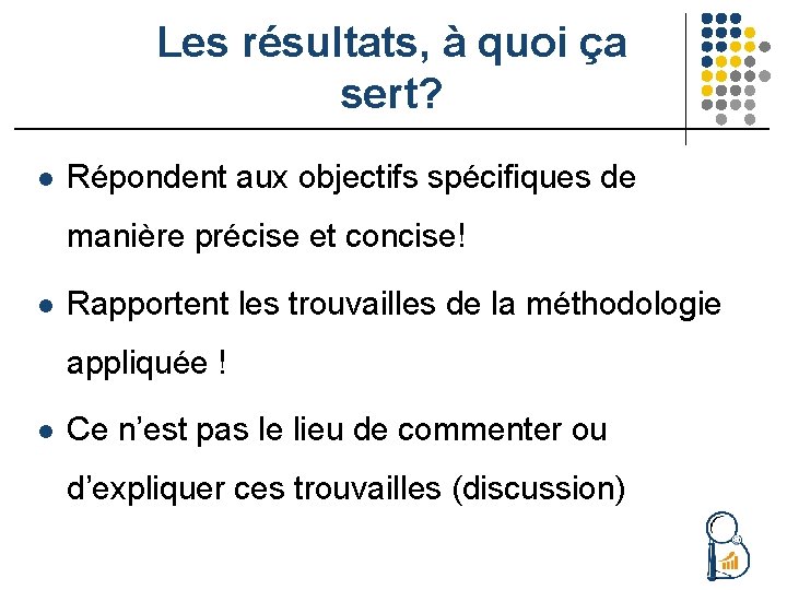 Les résultats, à quoi ça sert? l Répondent aux objectifs spécifiques de manière précise