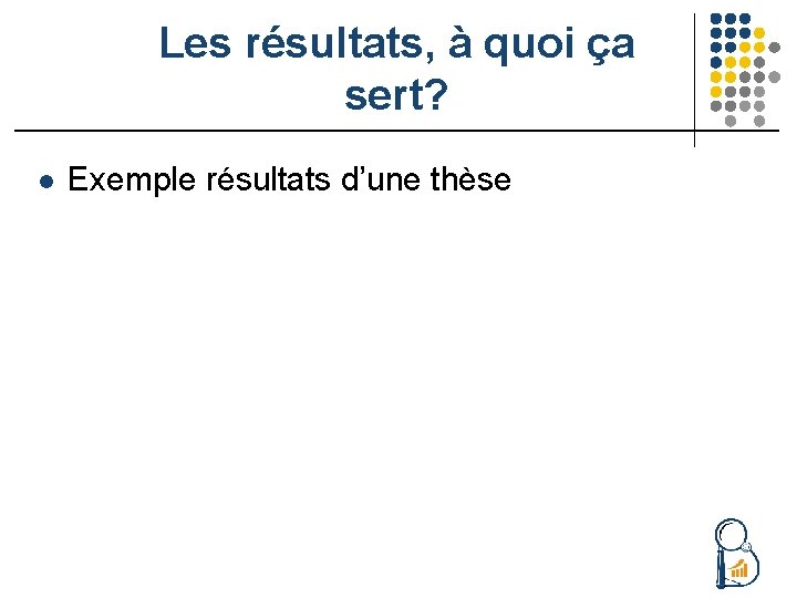 Les résultats, à quoi ça sert? l Exemple résultats d’une thèse 