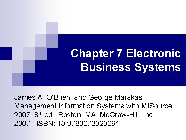 Chapter 7 Electronic Business Systems James A. O'Brien, and George Marakas. Management Information Systems