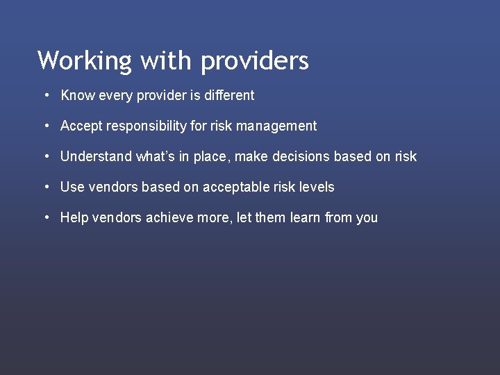 Working with providers • Know every provider is different • Accept responsibility for risk