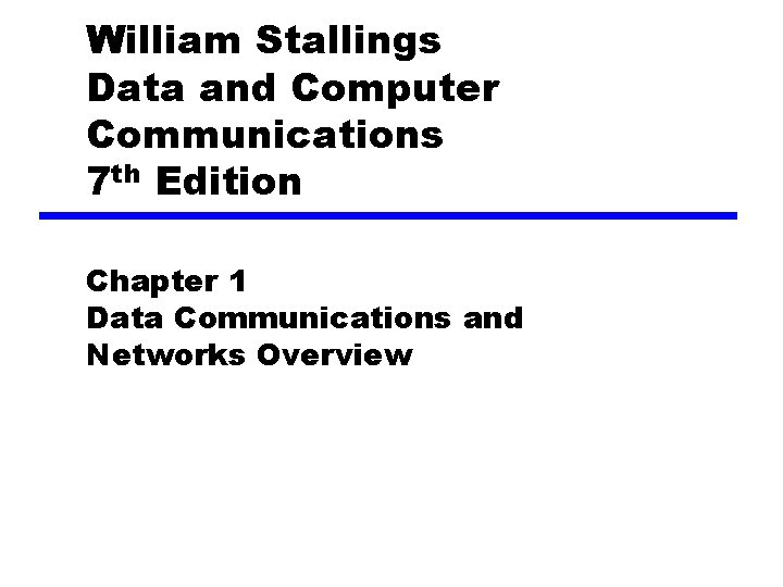 William Stallings Data and Computer Communications 7 th Edition Chapter 1 Data Communications and