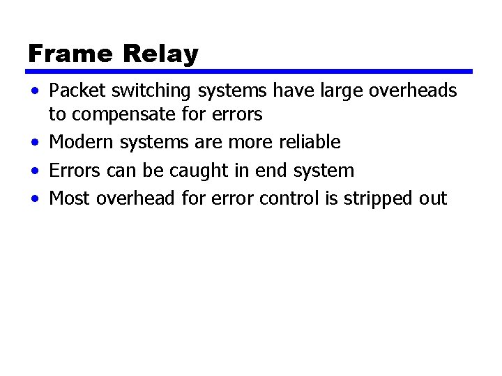 Frame Relay • Packet switching systems have large overheads to compensate for errors •
