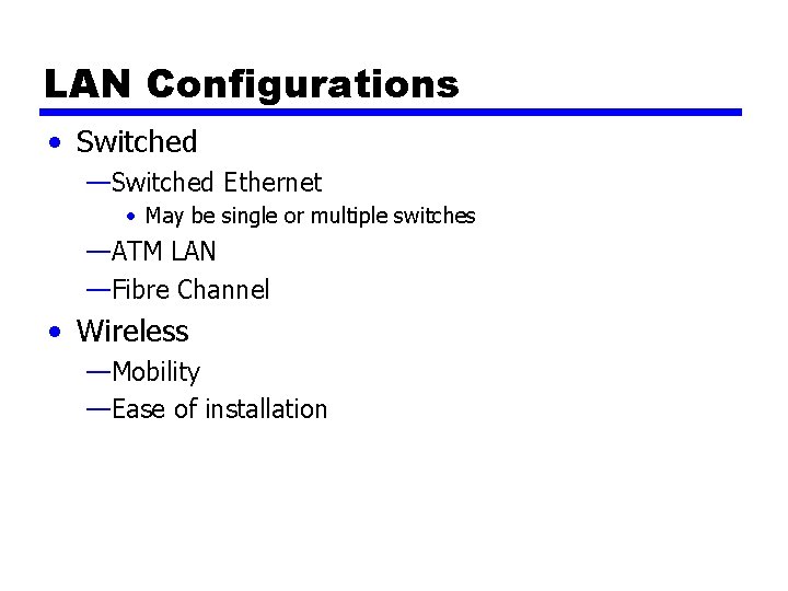 LAN Configurations • Switched —Switched Ethernet • May be single or multiple switches —ATM