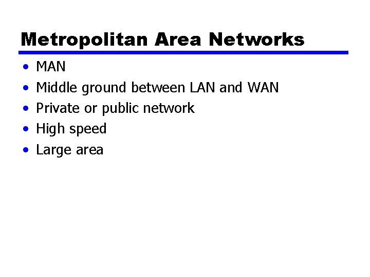 Metropolitan Area Networks • • • MAN Middle ground between LAN and WAN Private
