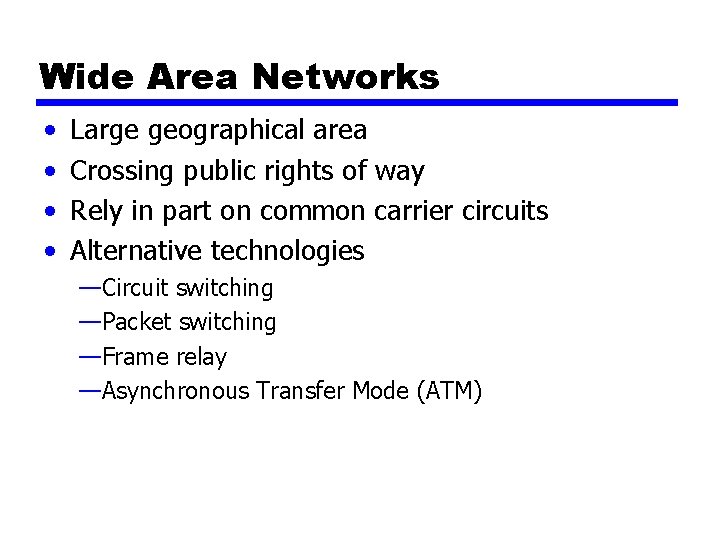 Wide Area Networks • • Large geographical area Crossing public rights of way Rely