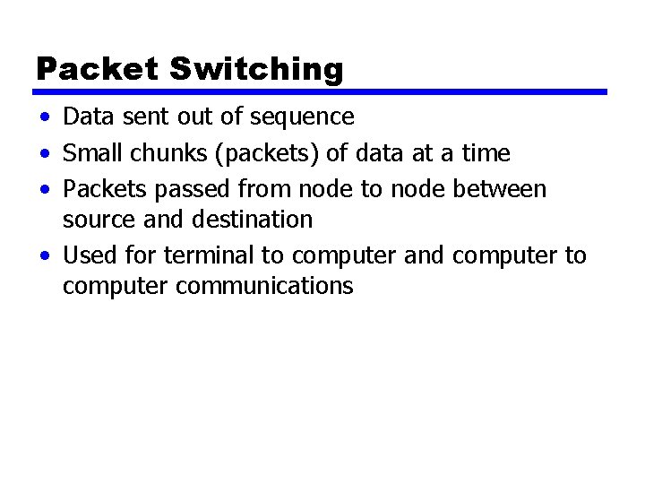 Packet Switching • Data sent out of sequence • Small chunks (packets) of data