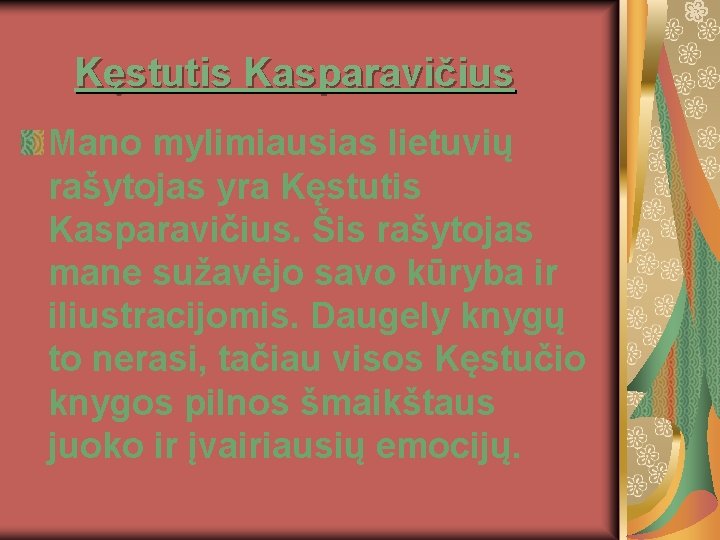 Kęstutis Kasparavičius Mano mylimiausias lietuvių rašytojas yra Kęstutis Kasparavičius. Šis rašytojas mane sužavėjo savo