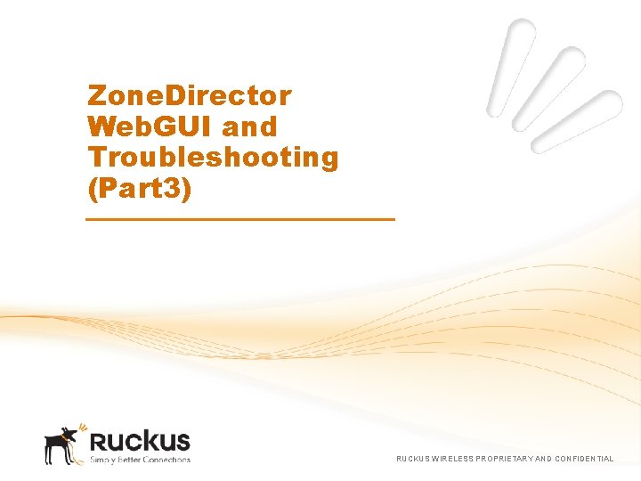 Zone. Director Web. GUI and Troubleshooting (Part 3) RUCKUS WIRELESS PROPRIETARY AND CONFIDENTIAL 