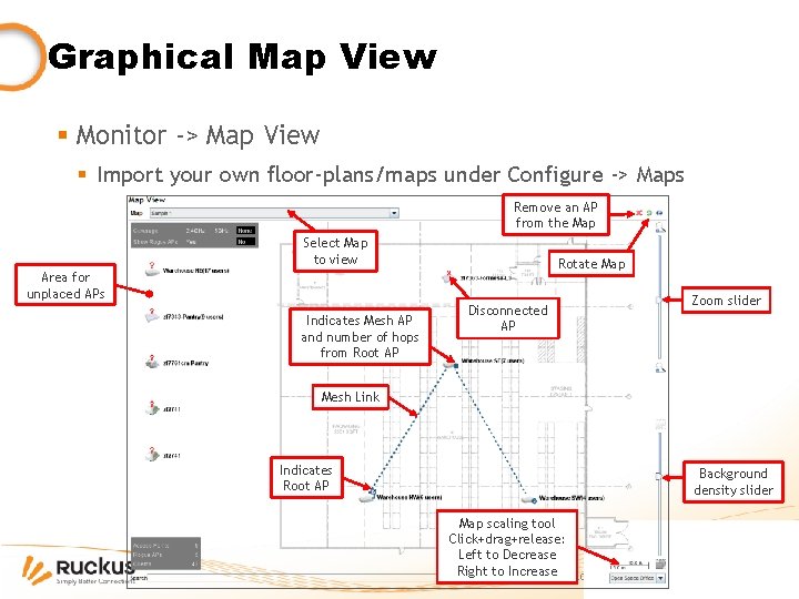 Graphical Map View § Monitor -> Map View § Import your own floor-plans/maps under