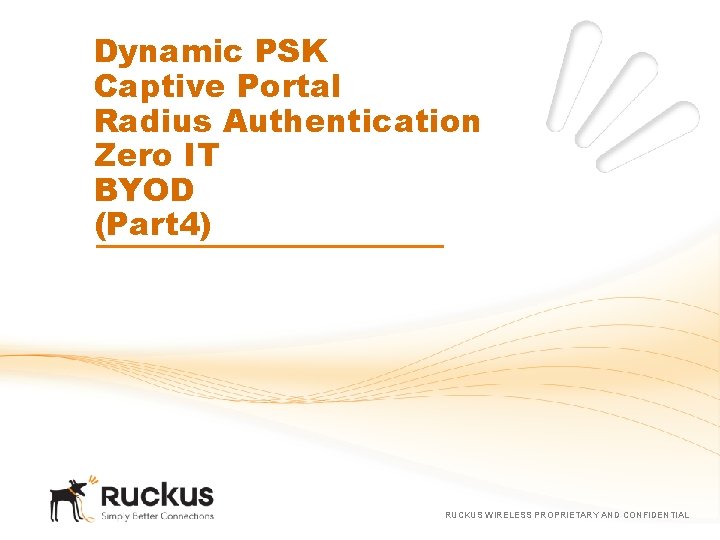 Dynamic PSK Captive Portal Radius Authentication Zero IT BYOD (Part 4) RUCKUS WIRELESS PROPRIETARY