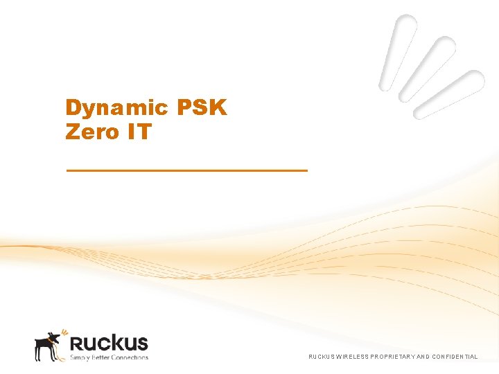 Dynamic PSK Zero IT RUCKUS WIRELESS PROPRIETARY AND CONFIDENTIAL 