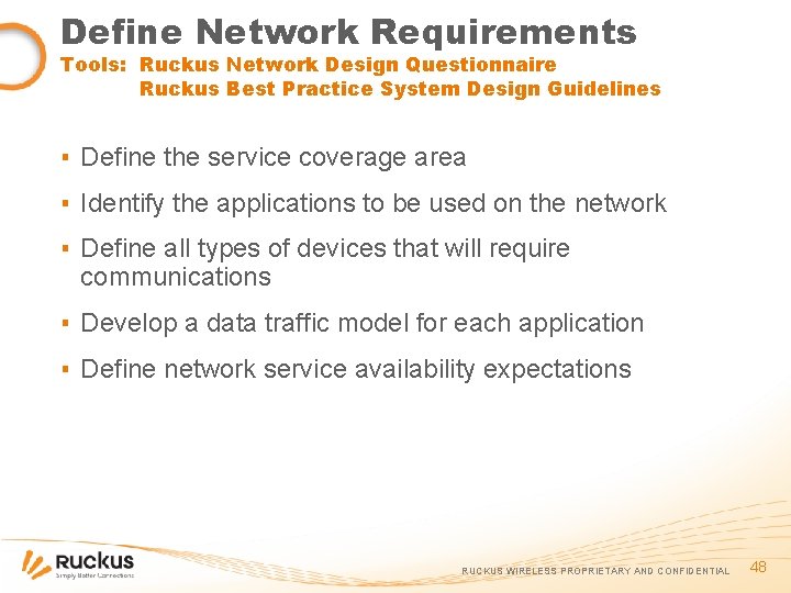 Define Network Requirements Tools: Ruckus Network Design Questionnaire Ruckus Best Practice System Design Guidelines