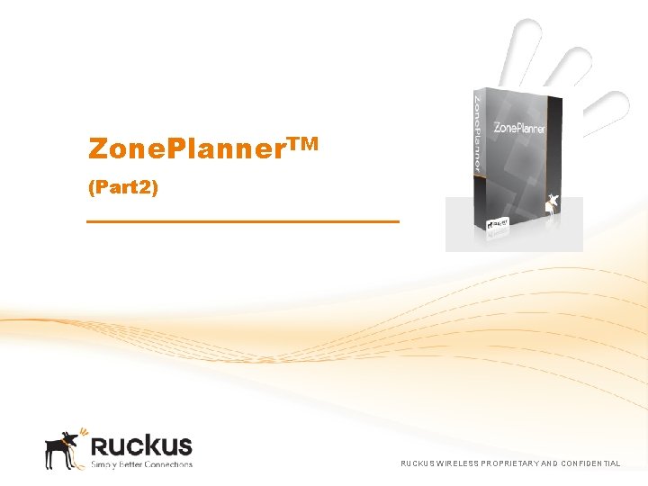 Zone. Planner. TM (Part 2) RUCKUS WIRELESS PROPRIETARY AND CONFIDENTIAL 