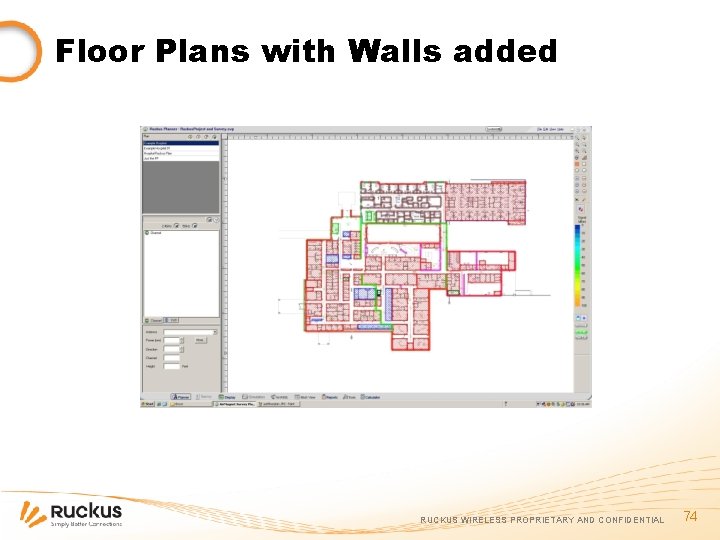 Floor Plans with Walls added RUCKUS WIRELESS PROPRIETARY AND CONFIDENTIAL 74 