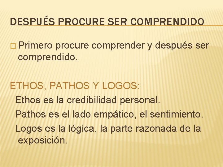 DESPUÉS PROCURE SER COMPRENDIDO � Primero procure comprender y después ser comprendido. ETHOS, PATHOS