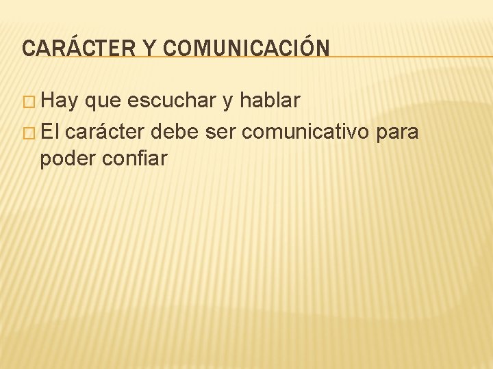 CARÁCTER Y COMUNICACIÓN � Hay que escuchar y hablar � El carácter debe ser