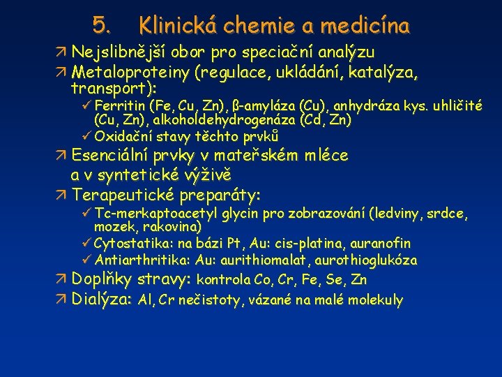 5. Klinická chemie a medicína ä Nejslibnější obor pro speciační analýzu ä Metaloproteiny (regulace,