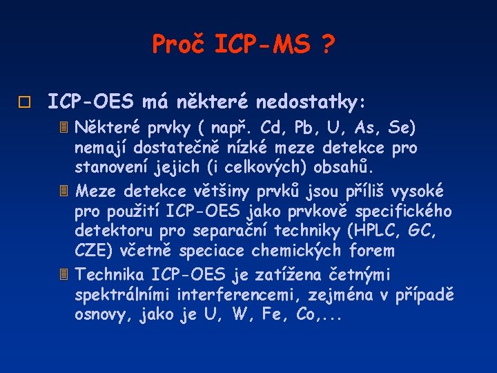 Proč ICP-MS ? o ICP-OES má některé nedostatky: 3 Některé prvky ( např. Cd,
