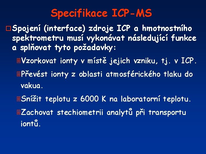 Specifikace ICP-MS o Spojení (interface) zdroje ICP a hmotnostního spektrometru musí vykonávat následující funkce