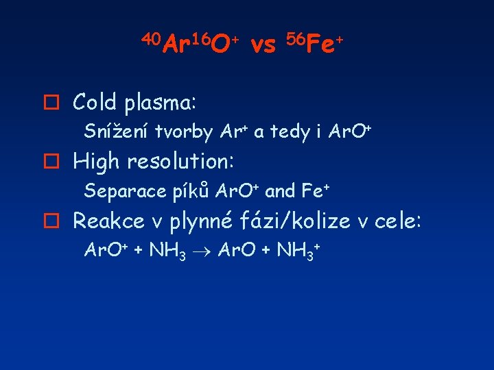 40 Ar 16 O+ vs 56 Fe+ o Cold plasma: Snížení tvorby Ar+ a