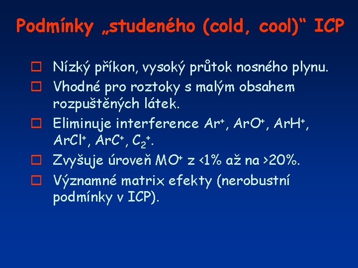 Podmínky „studeného (cold, cool)“ ICP o Nízký příkon, vysoký průtok nosného plynu. o Vhodné