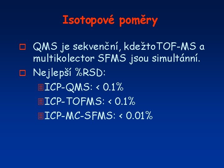 Isotopové poměry QMS je sekvenční, kdežto. TOF-MS a multikolector SFMS jsou simultánní. o Nejlepší