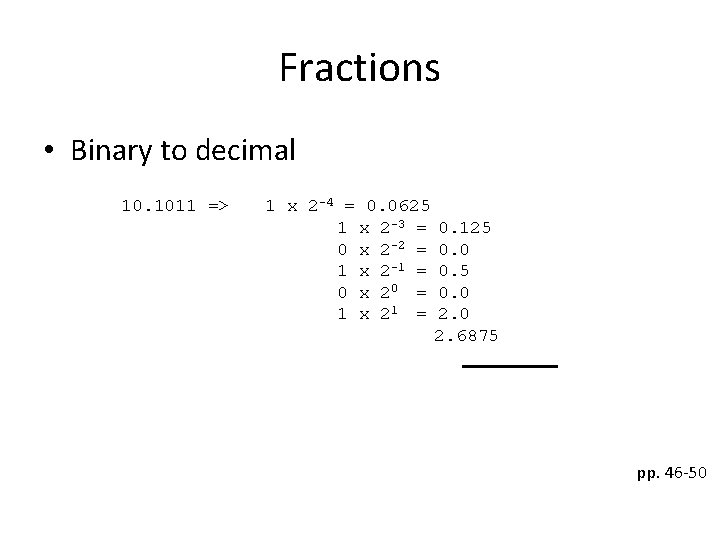 Fractions • Binary to decimal 10. 1011 => 1 x 2 -4 = 0.