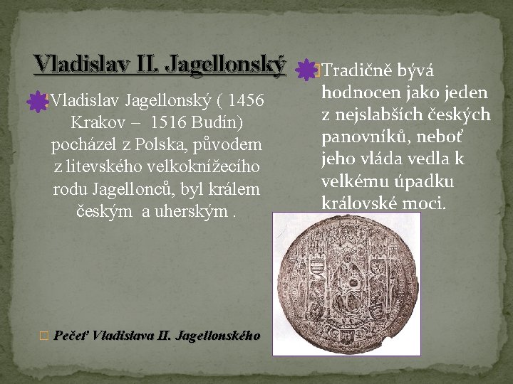 Vladislav II. Jagellonský �Vladislav Jagellonský ( 1456 Krakov – 1516 Budín) pocházel z Polska, Vladislav II. Jagellonský �Vladislav Jagellonský ( 1456 Krakov – 1516 Budín) pocházel z Polska,