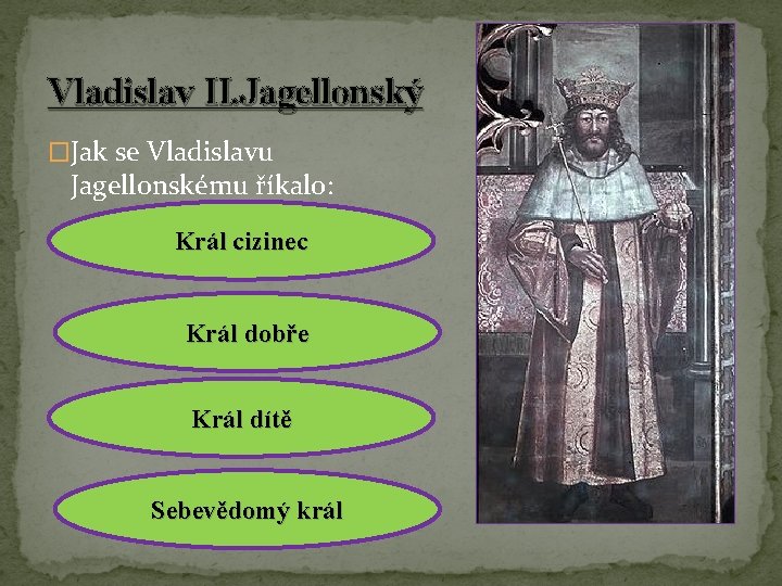 Vladislav II. Jagellonský �Jak se Vladislavu Jagellonskému říkalo: Král cizinec Král dobře Král dítě Vladislav II. Jagellonský �Jak se Vladislavu Jagellonskému říkalo: Král cizinec Král dobře Král dítě