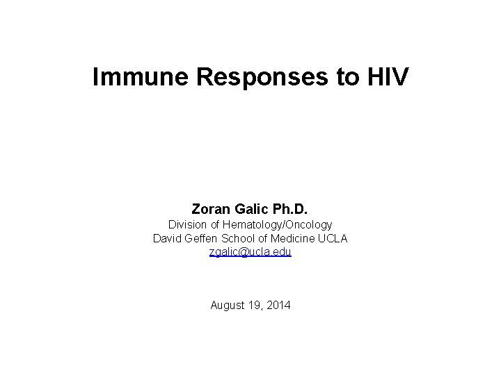 Immune Responses to HIV Zoran Galic Ph. D. Division of Hematology/Oncology David Geffen School