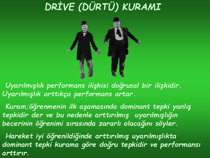 DRİVE (DÜRTÜ) KURAMI Uyarılmışlık performans ilişkisi doğrusal bir ilişkidir. Uyarılmışlık arttıkça performans artar. Kuram;