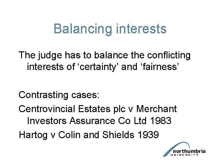 Balancing interests The judge has to balance the conflicting interests of ‘certainty’ and ‘fairness’