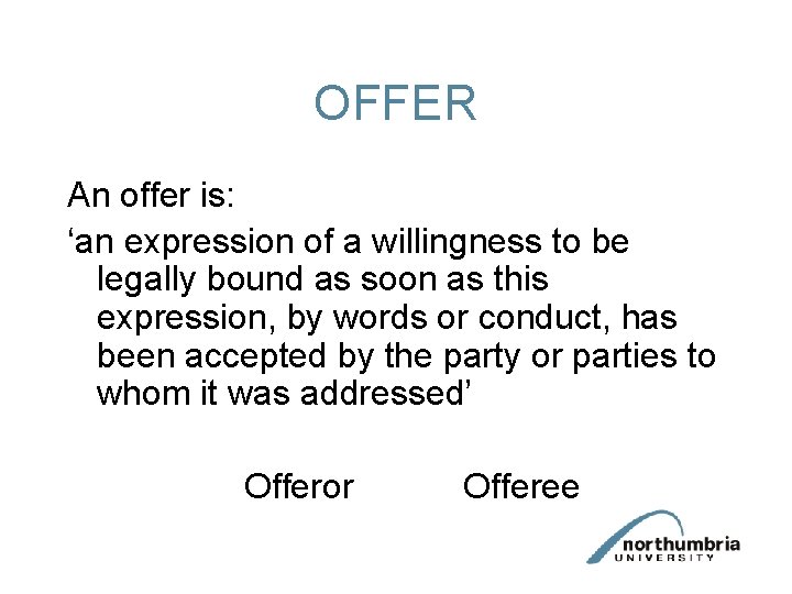 OFFER An offer is: ‘an expression of a willingness to be legally bound as