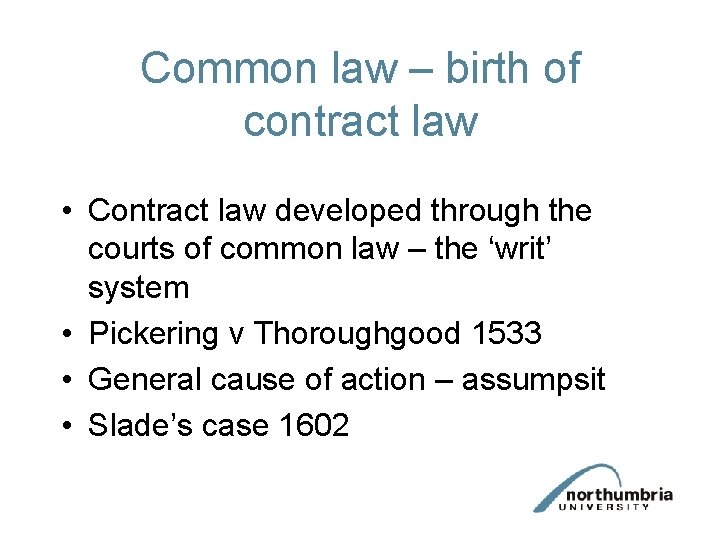 Common law – birth of contract law • Contract law developed through the courts
