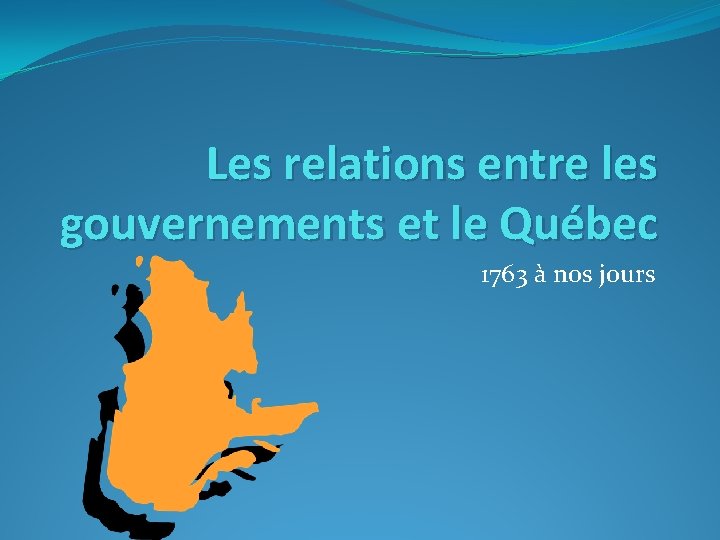 Les relations entre les gouvernements et le Québec 1763 à nos jours 