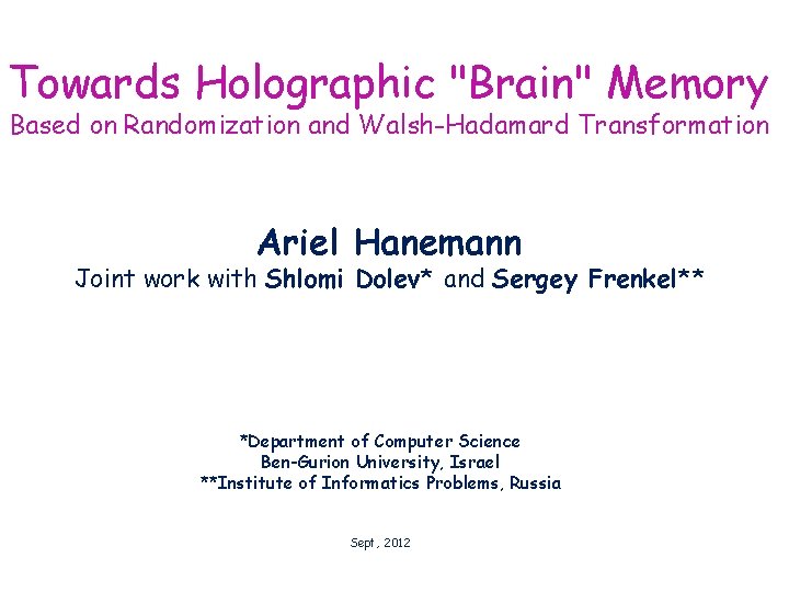 Towards Holographic "Brain" Memory Based on Randomization and Walsh-Hadamard Transformation Ariel Hanemann Joint work