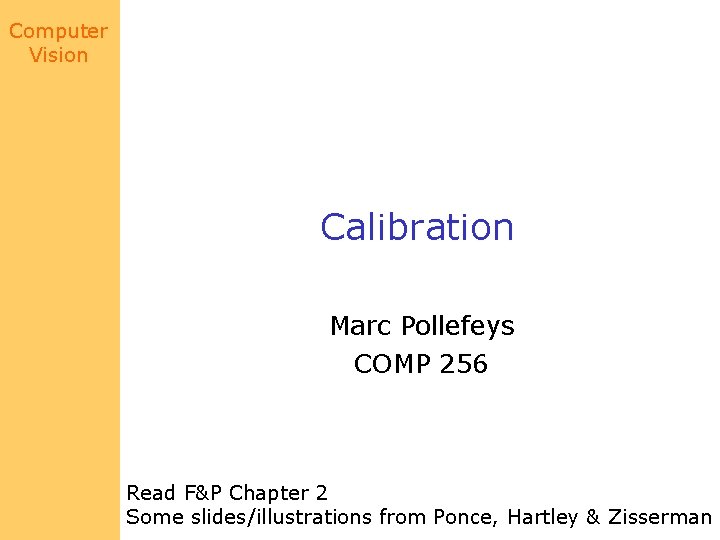 Computer Vision Calibration Marc Pollefeys COMP 256 Read F&P Chapter 2 Some slides/illustrations from