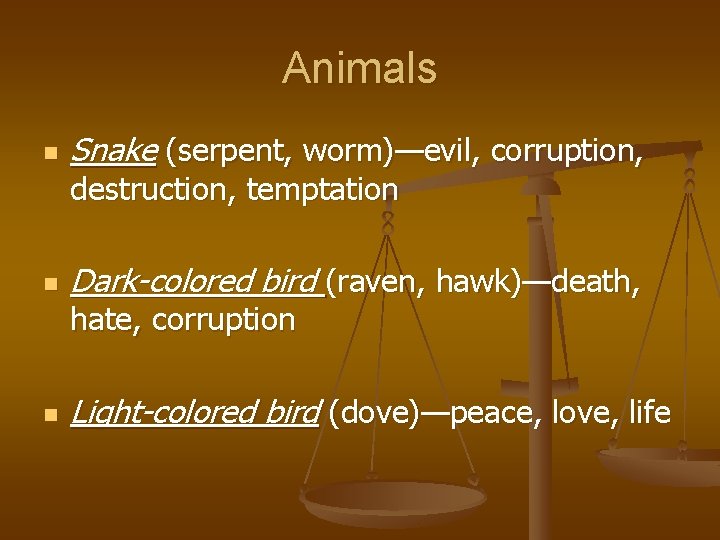 Animals n Snake (serpent, worm)—evil, corruption, destruction, temptation n Dark-colored bird (raven, hawk)—death, hate, Animals n Snake (serpent, worm)—evil, corruption, destruction, temptation n Dark-colored bird (raven, hawk)—death, hate,