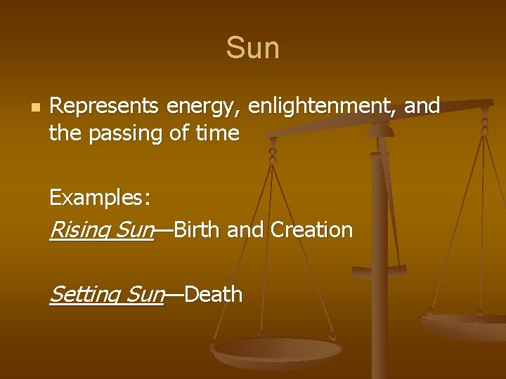 Sun n Represents energy, enlightenment, and the passing of time Examples: Rising Sun—Birth and Sun n Represents energy, enlightenment, and the passing of time Examples: Rising Sun—Birth and